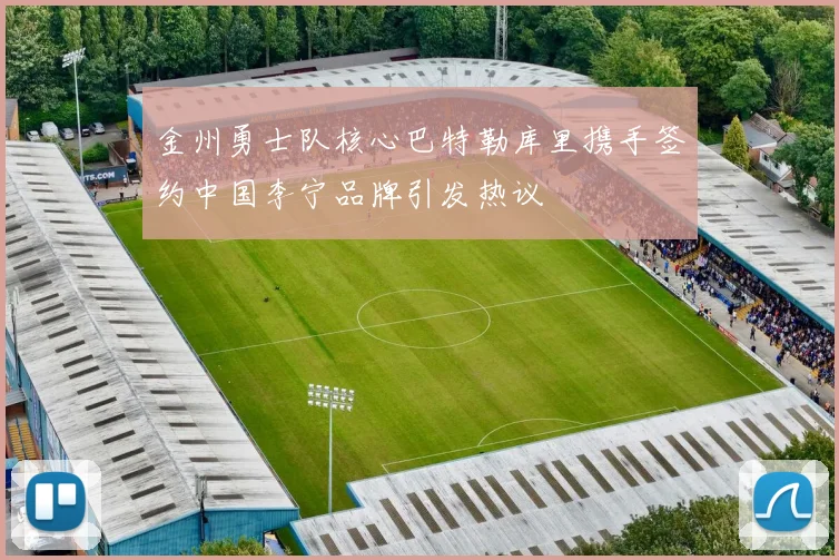 金州勇士队核心巴特勒库里携手签约中国李宁品牌引发热议