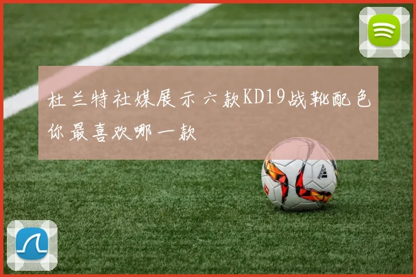 杜兰特社媒展示六款KD19战靴配色你最喜欢哪一款