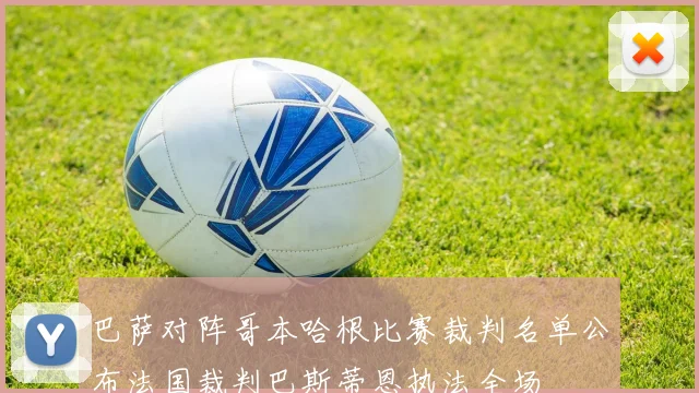 巴萨对阵哥本哈根比赛裁判名单公布法国裁判巴斯蒂恩执法全场